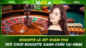 Roulette là gì? Khám phá trò chơi Roulette xanh chín tại HB88